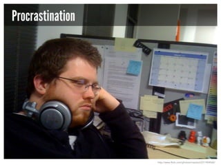 Procrastination

http://www.flickr.com/photos/irrezolut/2311904560/

 