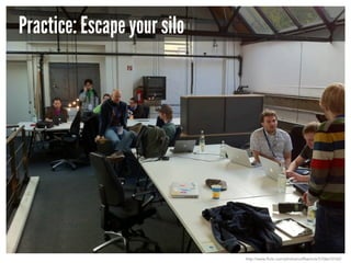 Practice: Escape your silo

http://www.flickr.com/photos/coffeemick/5106610165/

 