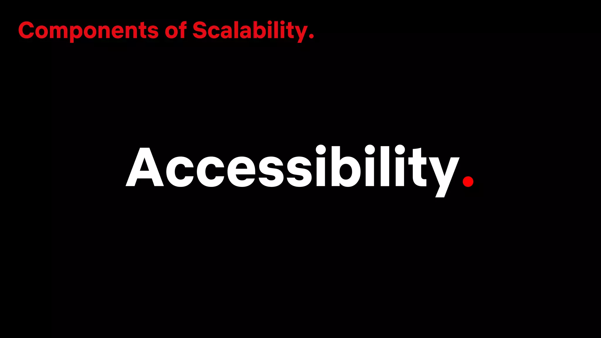 Accessibility.
Components of Scalability.
 
