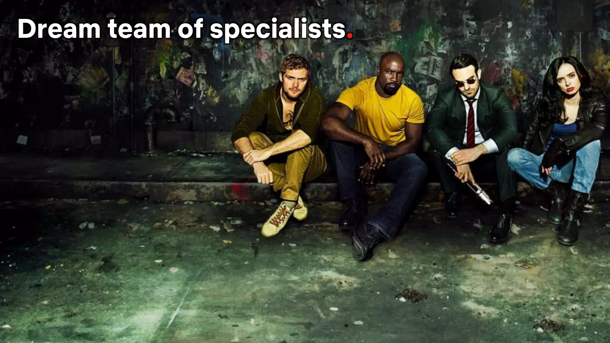 Dream team of specialists.
 