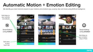 Smart Editing
using motion
We identify your best moments based on your motions and emotions (joy, surprise, fear and more)...