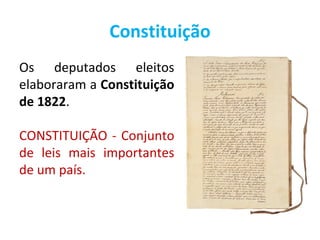 Constituição
Os deputados eleitos
elaboraram a Constituição
de 1822.

CONSTITUIÇÃO - Conjunto
de leis mais importantes
de um país.
 