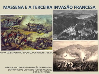 MASSENA E A TERCEIRA INVASÃO FRANCESA




AVURA DA BATALHA DO BUÇACO, POR MAJOR T. ST. CLAIR




    GRAVURA DO EXÉRCITO FRANCÊS DE MASSENA
      DEFRONTE DAS LINHAS DE TORRES VEDRAS,
                           POR G. W. TERRY .
 