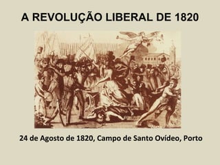 A REVOLUÇÃO LIBERAL DE 1820




24 de Agosto de 1820, Campo de Santo Ovídeo, Porto
 