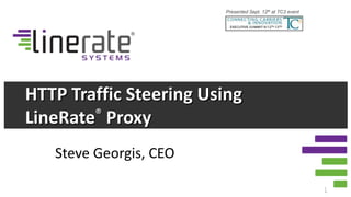 Presented Sept. 12th at TC3 event




HTTP Traffic Steering Using
LineRate® Proxy
   Steve Georgis, CEO

                                                             1
 