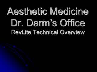 Aesthetic Medicine Dr. Darm’s OfficeRevLite Technical Overview 