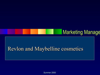 Marketing Manage

Revlon and Maybelline cosmetics



              Summer 2000
 
