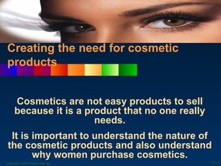 Creating the need for cosmetic
products


      Cosmetics are not easy products to sell
      because it is a product that...
