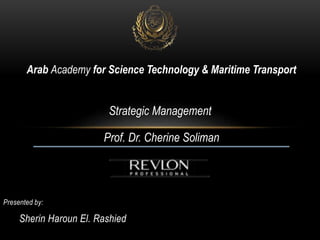 Arab Academy for Science Technology & Maritime Transport
Strategic Management
Prof. Dr. Cherine Soliman
Presented by:
Sherin Haroun El. Rashied
 