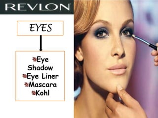 EYES


  Eye
Shadow
Eye Liner
Mascara
  Kohl
 