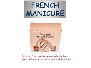 FRENCH
   MANICURE




Secret to fresh perfectly groomed nails that
gives nails a very natural, neat and elegant look
 