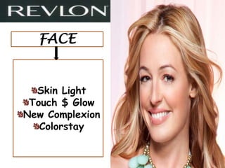 FACE


  Skin Light
 Touch $ Glow
New Complexion
   Colorstay
 