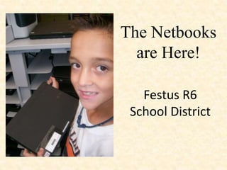 The Netbooks
are Here!
Festus R6
School District
 