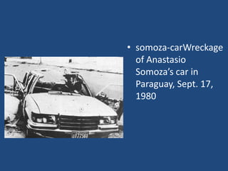 • somoza-carWreckage
of Anastasio
Somoza’s car in
Paraguay, Sept. 17,
1980
 