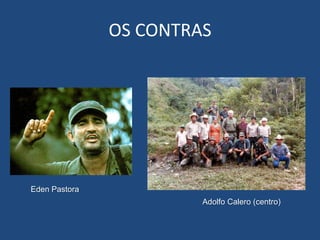 OS CONTRAS
Eden Pastora
Adolfo Calero (centro)
 