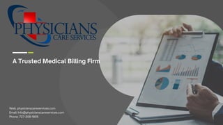 A Trusted Medical Billing Firm
Web: physicianscareservices.com
Email: Info@physicianscareservices.com
Phone: 727-308-1905
 