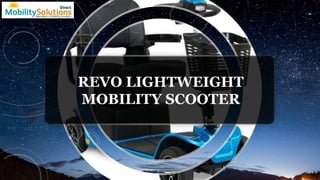 REVO LIGHTWEIGHT
MOBILITY SCOOTER
 