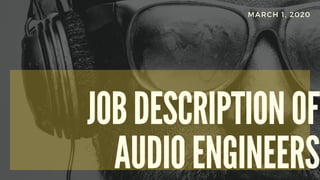 JOB DESCRIPTION OF
AUDIO ENGINEERS
MARCH 1, 2020
 