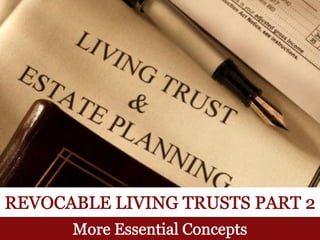 Revocable Living Trusts: More Essential Concepts