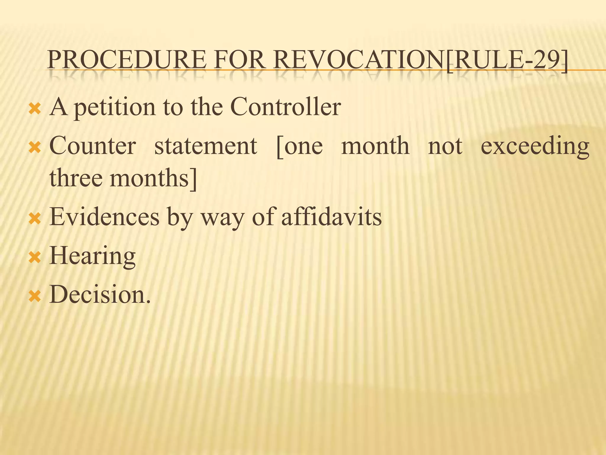 PROCEDURE For revocation[rule-29]A petition to the ControllerCounter statement [one month not exceeding three months]Evidences by way of affidavitsHearingDecision.