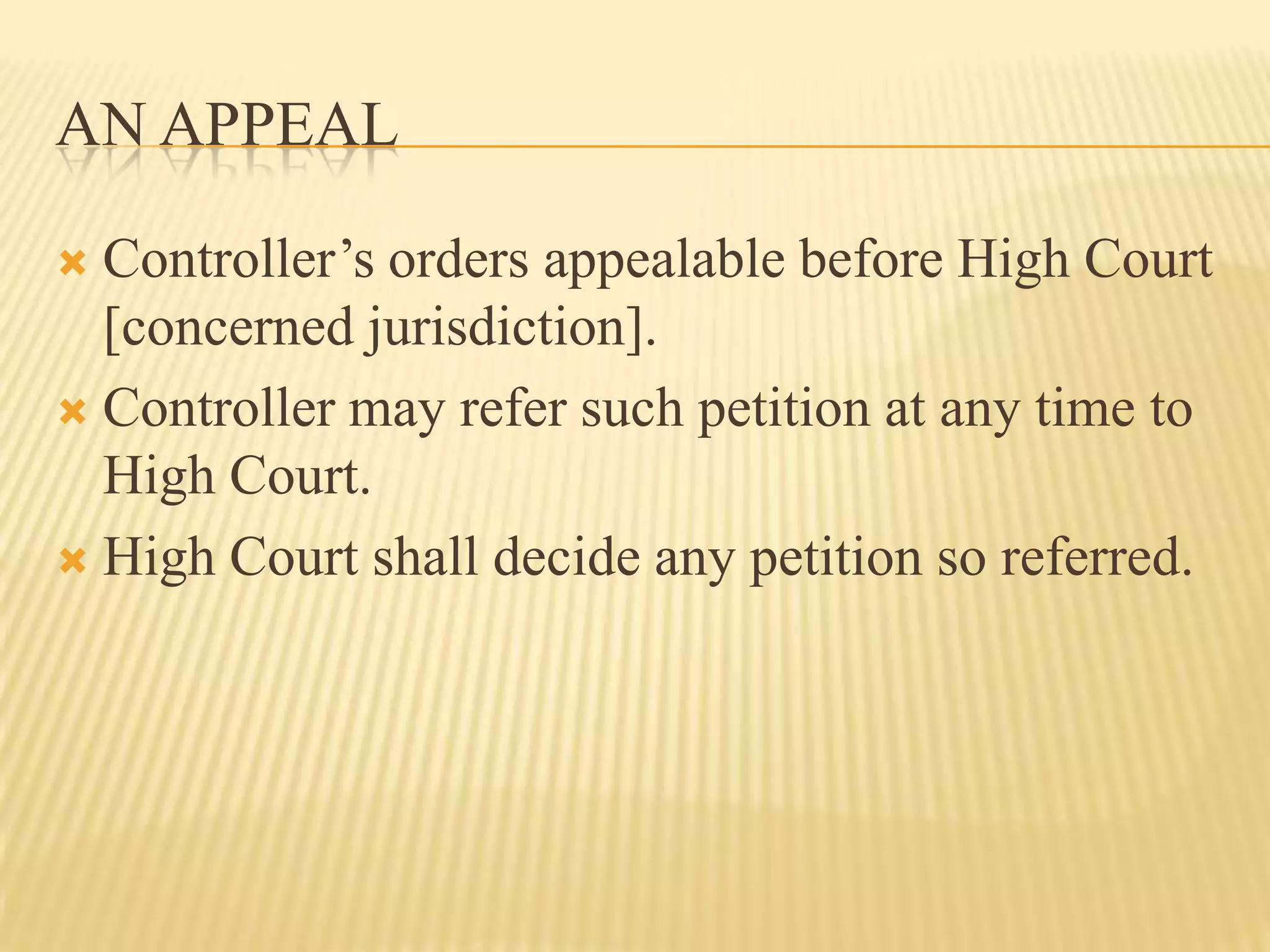 AN APPEALController’s orders appealable before High Court [concerned jurisdiction].Controller may refer such petition at any time to High Court.High Court shall decide any petition so referred. 