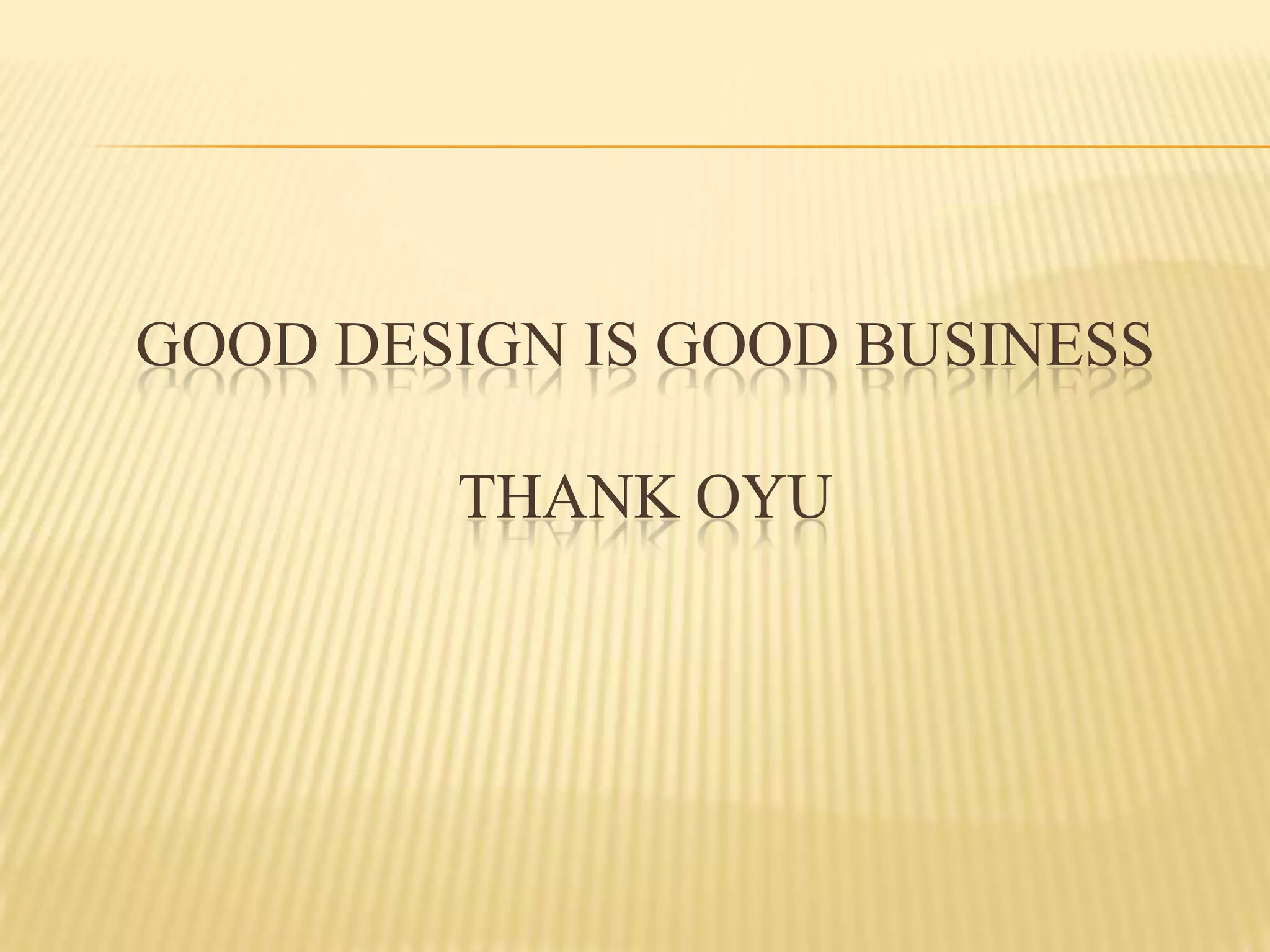 GOOD DESIGN IS GOOD BUSINESSTHANK OYU