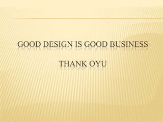 GOOD DESIGN IS GOOD BUSINESSTHANK OYU