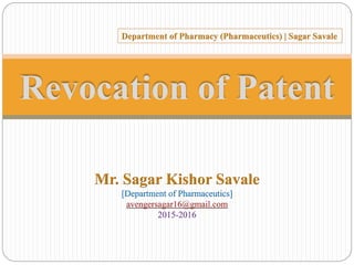 Revocation of Patent
Mr. Sagar Kishor Savale
[Department of Pharmaceutics]
avengersagar16@gmail.com
2015-2016
Department of Pharmacy (Pharmaceutics) | Sagar Savale
 