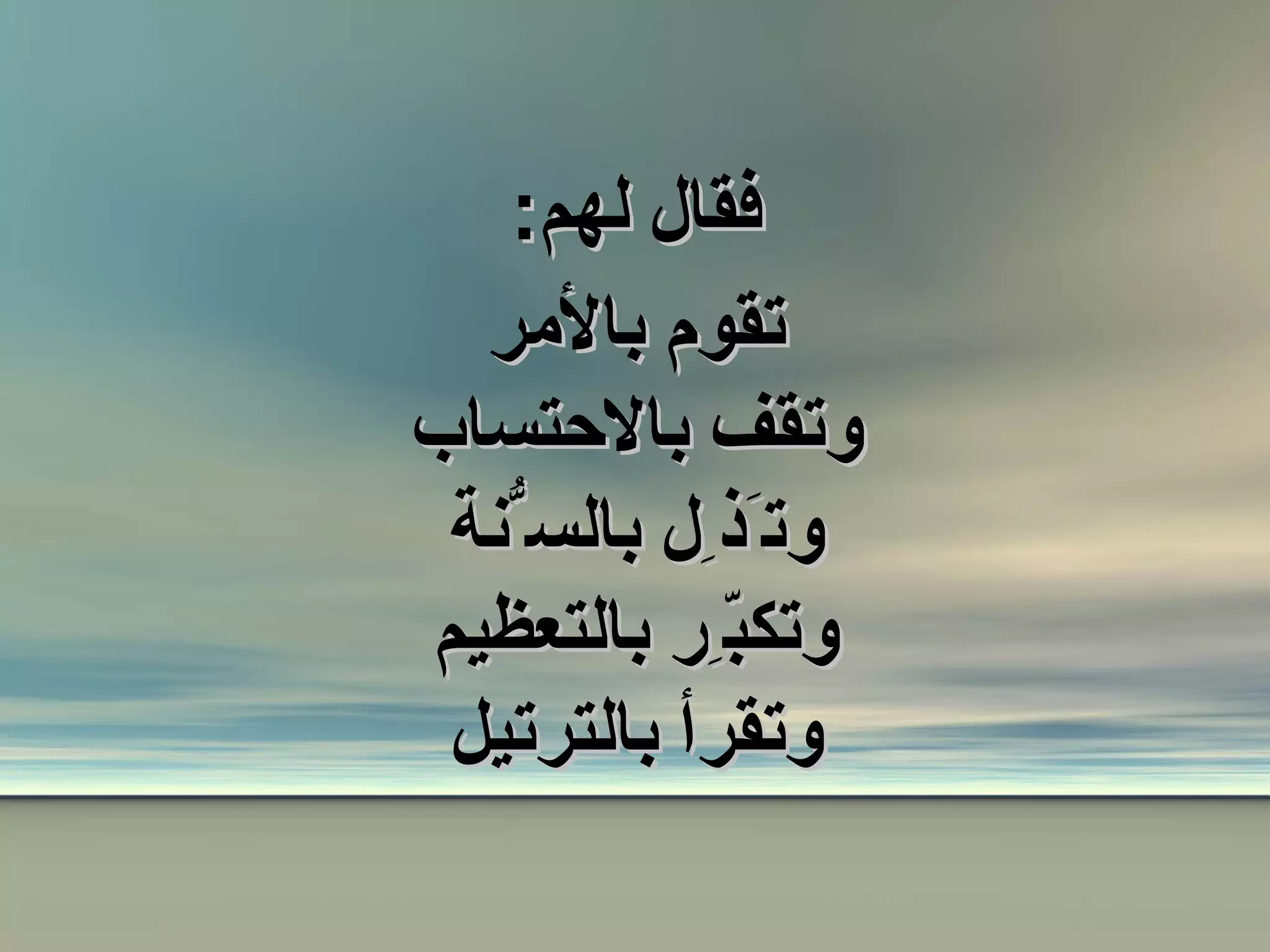 فقال لهم : تقوم بالأمر وتقف بالاحتساب وت َ ذ ِ ل بالس ُّ نة وتكبّ ِ ر بالتعظيم وتقرأ بالترتيل