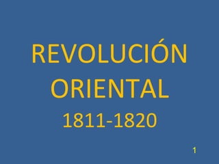 REVOLUCIÓN
 ORIENTAL
 1811-1820
             1
 
