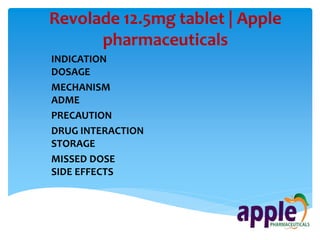 Revolade 12.5mg tablet | Apple
pharmaceuticals
INDICATION
DOSAGE
MECHANISM
ADME
PRECAUTION
DRUG INTERACTION
STORAGE
MISSED DOSE
SIDE EFFECTS
 