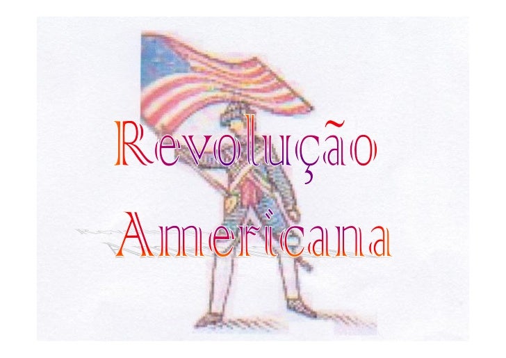 Em 1783, nasceu uma nova Nação: os EUA. À luta das
  colónias inglesas da América do Norte pela independência
  chama-se G...