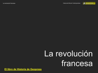 La revolución francesa                    Historia del Mundo Contemporáneo




                                     La revolución
  El libro de Historia de Geopress
                                          francesa
 