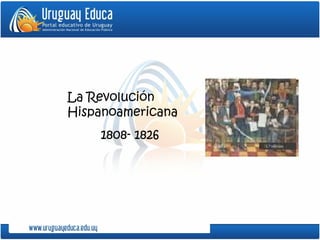 La Revolución Hispanoamericana  1808- 1826 
