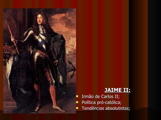 JAIME II: Irmão de Carlos II; Política pró-católica; Tendências absolutistas; 