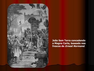 João Sem Terra concedendo
a Magna Carta, baseado nos
frescos de Ernest Normand.
 