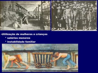 Utilização de mulheres e crianças     * salários menores     * instabilidade familiar