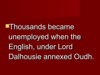 TThhoouussaannddss bbeeccaammee 
uunneemmppllooyyeedd wwhheenn tthhee 
EEnngglliisshh,, uunnddeerr LLoorrdd 
DDaallhhoouussiiee aannnneexxeedd OOuuddhh.. 
 