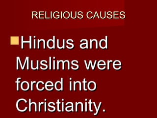 RREELLIIGGIIOOUUSS CCAAUUSSEESS 
HHiinndduuss aanndd 
MMuusslliimmss wweerree 
ffoorrcceedd iinnttoo 
CChhrriissttiiaanniittyy.. 
 