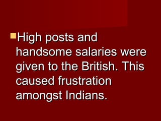 HHiigghh ppoossttss aanndd 
hhaannddssoommee ssaallaarriieess wweerree 
ggiivveenn ttoo tthhee BBrriittiisshh.. TThhiiss 
ccaauusseedd ffrruussttrraattiioonn 
aammoonnggsstt IInnddiiaannss.. 
 