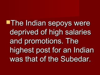 TThhee IInnddiiaann sseeppooyyss wweerree 
ddeepprriivveedd ooff hhiigghh ssaallaarriieess 
aanndd pprroommoottiioonnss.. TThhee 
hhiigghheesstt ppoosstt ffoorr aann IInnddiiaann 
wwaass tthhaatt ooff tthhee SSuubbeeddaarr.. 
 