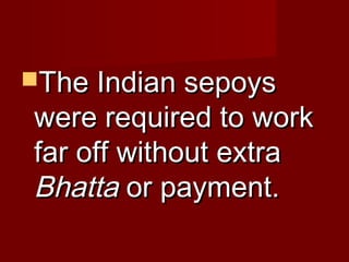 TThhee IInnddiiaann sseeppooyyss 
wweerree rreeqquuiirreedd ttoo wwoorrkk 
ffaarr ooffff wwiitthhoouutt eexxttrraa 
BBhhaattttaa oorr ppaayymmeenntt.. 
 