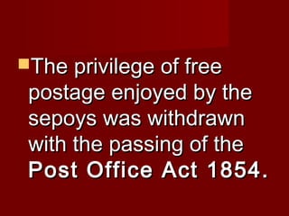 TThhee pprriivviilleeggee ooff ffrreeee 
ppoossttaaggee eennjjooyyeedd bbyy tthhee 
sseeppooyyss wwaass wwiitthhddrraawwnn 
wwiitthh tthhee ppaassssiinngg ooff tthhee 
PPoosstt OOffffiiccee AAcctt 11885544.. 
 