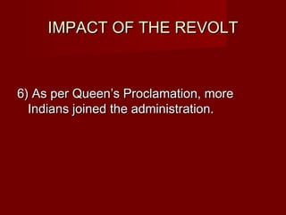 IIMMPPAACCTT OOFF TTHHEE RREEVVOOLLTT 
66)) AAss ppeerr QQuueeeenn’’ss PPrrooccllaammaattiioonn,, mmoorree 
IInnddiiaannss jjooiinneedd tthhee aaddmmiinniissttrraattiioonn.. 
 