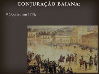 CONJURAÇÃO BAIANA:
Ocorreu em 1798;
 