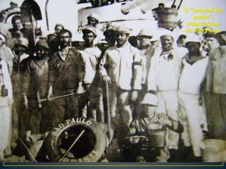 O “pessoal do
porão”-
maquinistas
do São Paulo
 