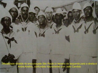 Oficialidade rebelde do encouraçado São Paulo (o terceiro da esquerda para a direita é
André Avelino, confundido futuramente com João Candido
 