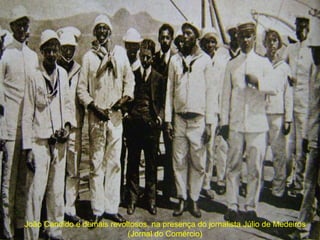 João Candido e demais revoltosos, na presença do jornalista Júlio de Medeiros
(Jornal do Comércio)
 
